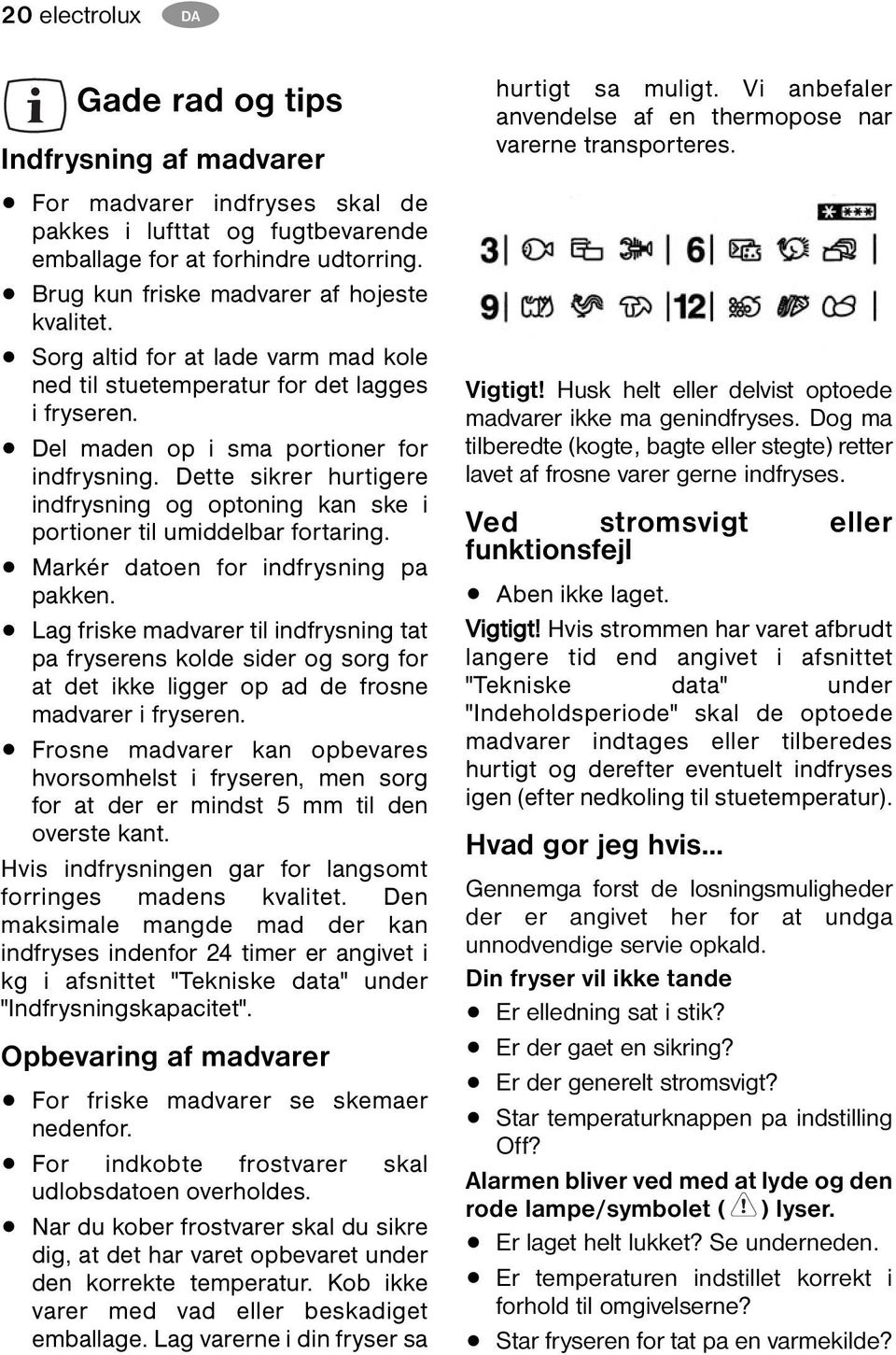 Dette sikrer hurtigere indfrysning og optoning kan ske i portioner til umiddelbar fortaring. Markér datoen for indfrysning pa pakken.