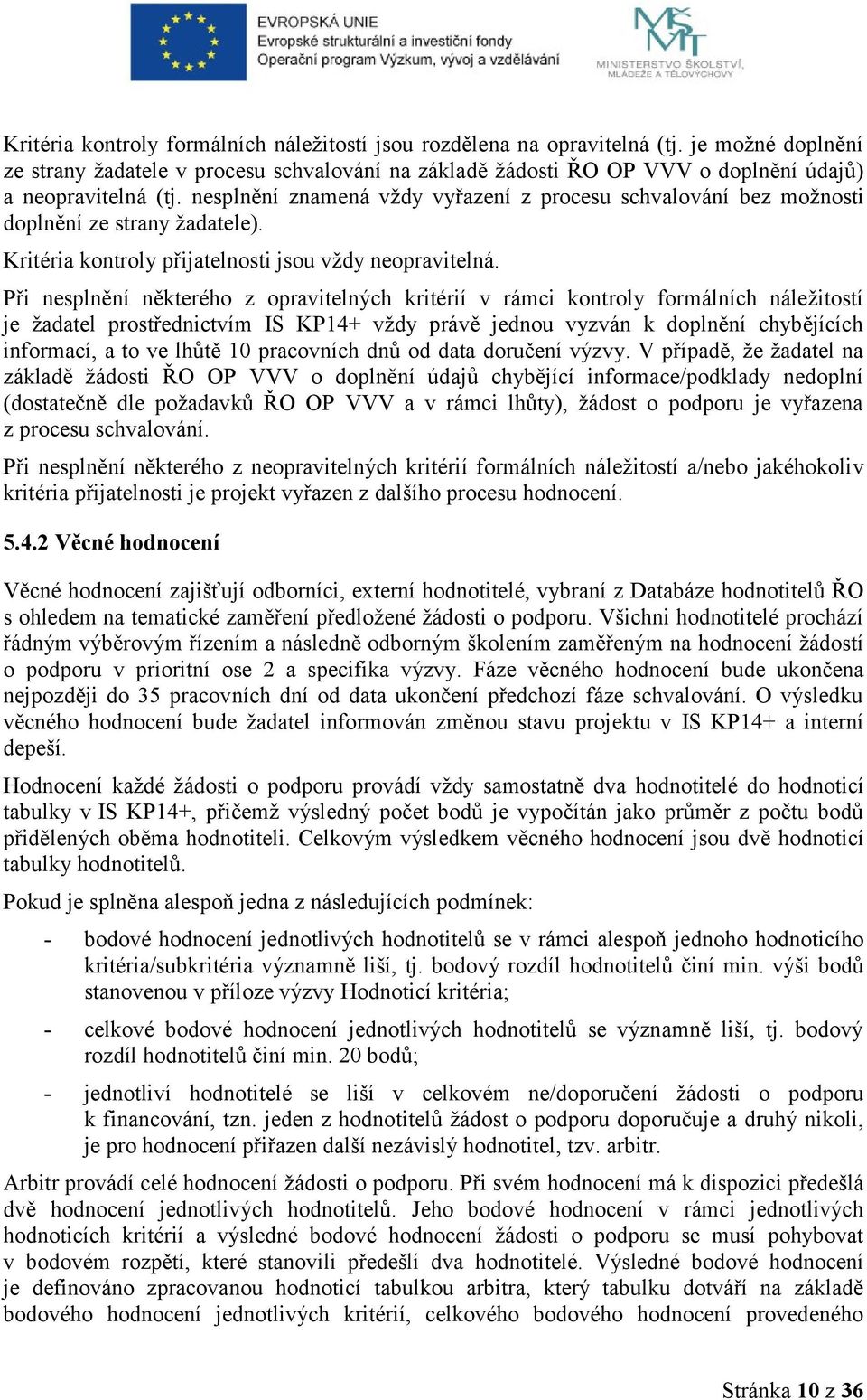 nesplnění znamená vždy vyřazení z procesu schvalování bez možnosti doplnění ze strany žadatele). Kritéria kontroly přijatelnosti jsou vždy neopravitelná.
