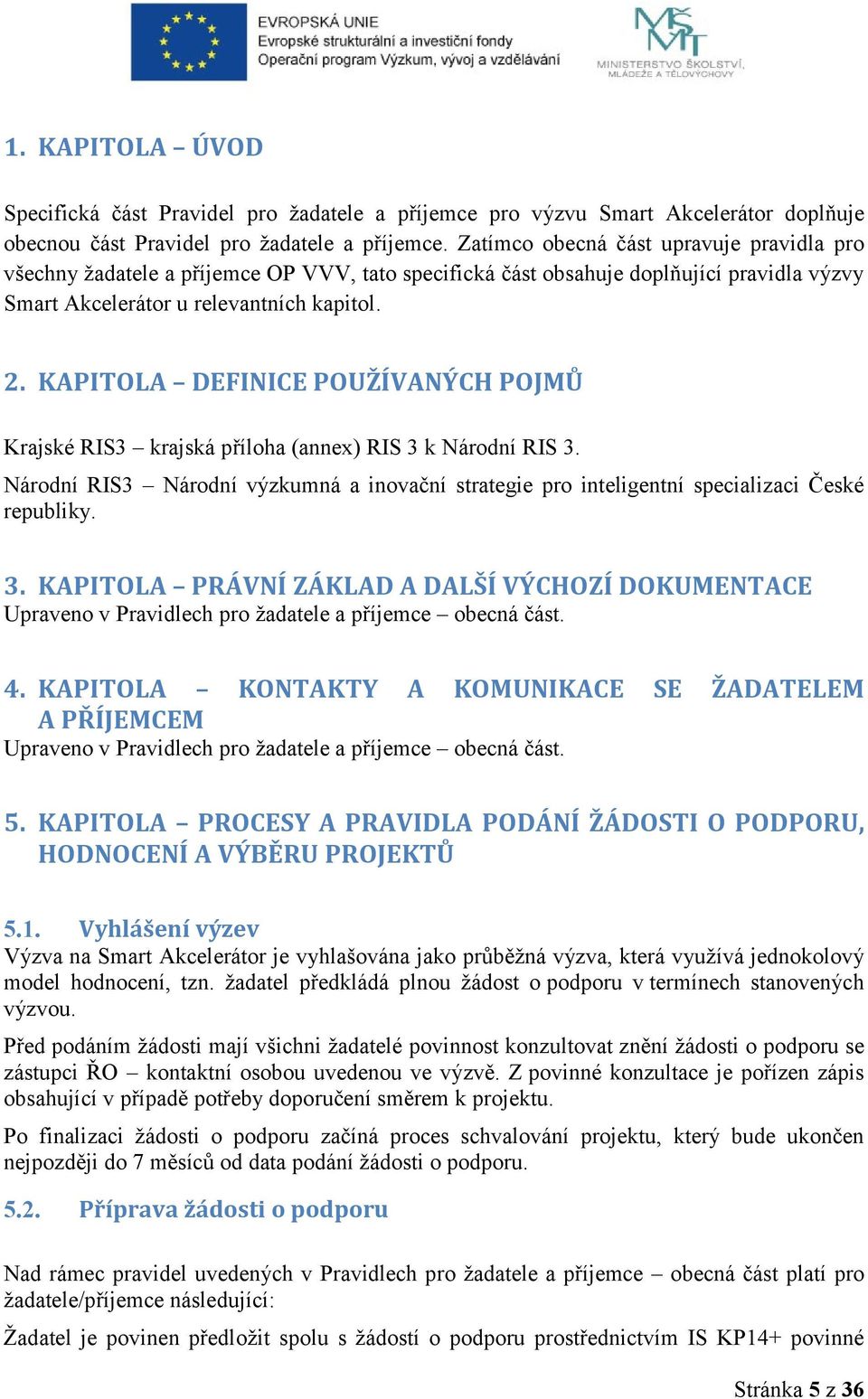 KAPITOLA DEFINICE POUŽÍVANÝCH POJMŮ Krajské RIS3 krajská příloha (annex) RIS 3 k Národní RIS 3. Národní RIS3 Národní výzkumná a inovační strategie pro inteligentní specializaci České republiky. 3. KAPITOLA PRÁVNÍ ZÁKLAD A DALŠÍ VÝCHOZÍ DOKUMENTACE 4.