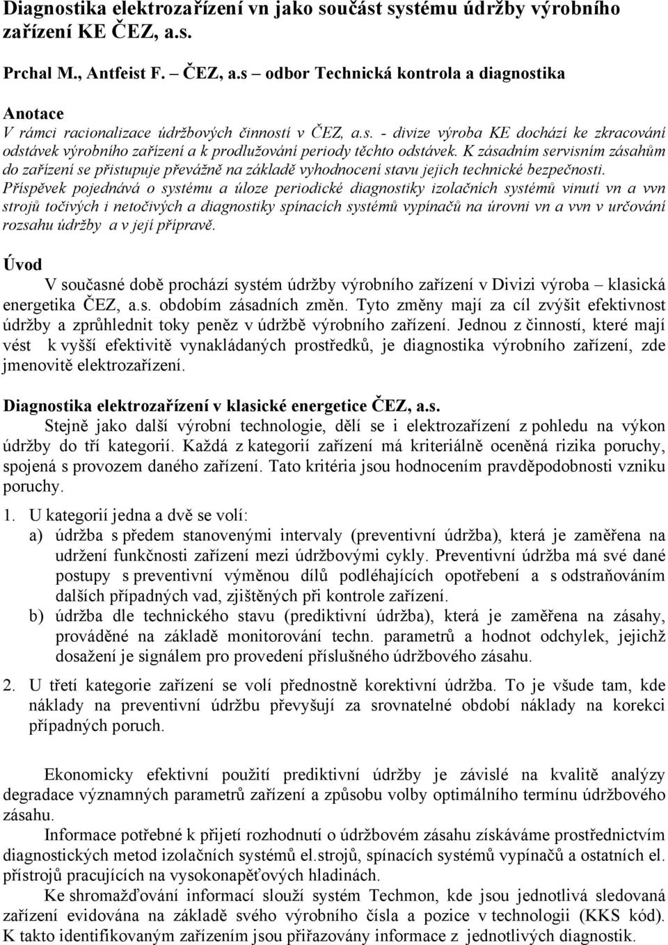 K zásadním servisním zásahům do zařízení se přistupuje převážně na základě vyhodnocení stavu jejich technické bezpečnosti.