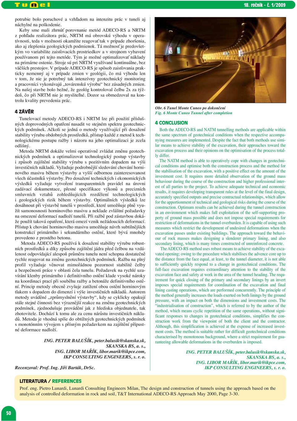 zlepšenia geologických podmienok. Tá možnosť je predovšetkým vo variabilite zaisťovacích prostriedkov a v strojnom vybavení používanom pri tejto metóde.