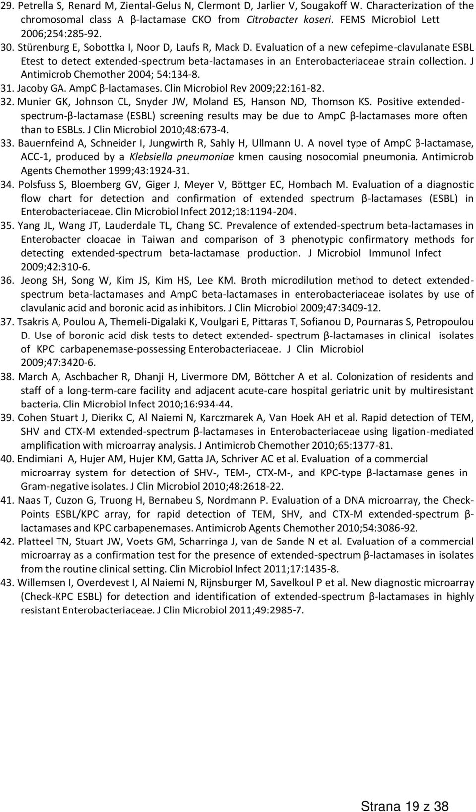 J Antimicrob Chemother 2004; 54:134-8. 31. Jacoby GA. AmpC β-lactamases. Clin Microbiol Rev 2009;22:161-82. 32. Munier GK, Johnson CL, Snyder JW, Moland ES, Hanson ND, Thomson KS.