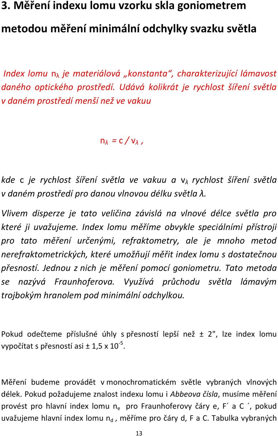 délku světla λ. Vlivem disperze je tato veličina závislá na vlnové délce světla pro které ji uvažujeme.