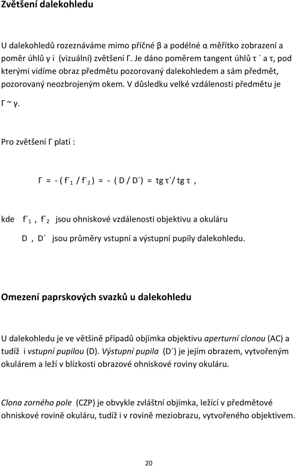 Pro zvětšení Г platí : Г = - ( f 1 / f 2 ) = - ( D / D ) = tg τ / tg τ, kde f 1, f 2 jsou ohniskové vzdálenosti objektivu a okuláru D, D jsou průměry vstupní a výstupní pupily dalekohledu.