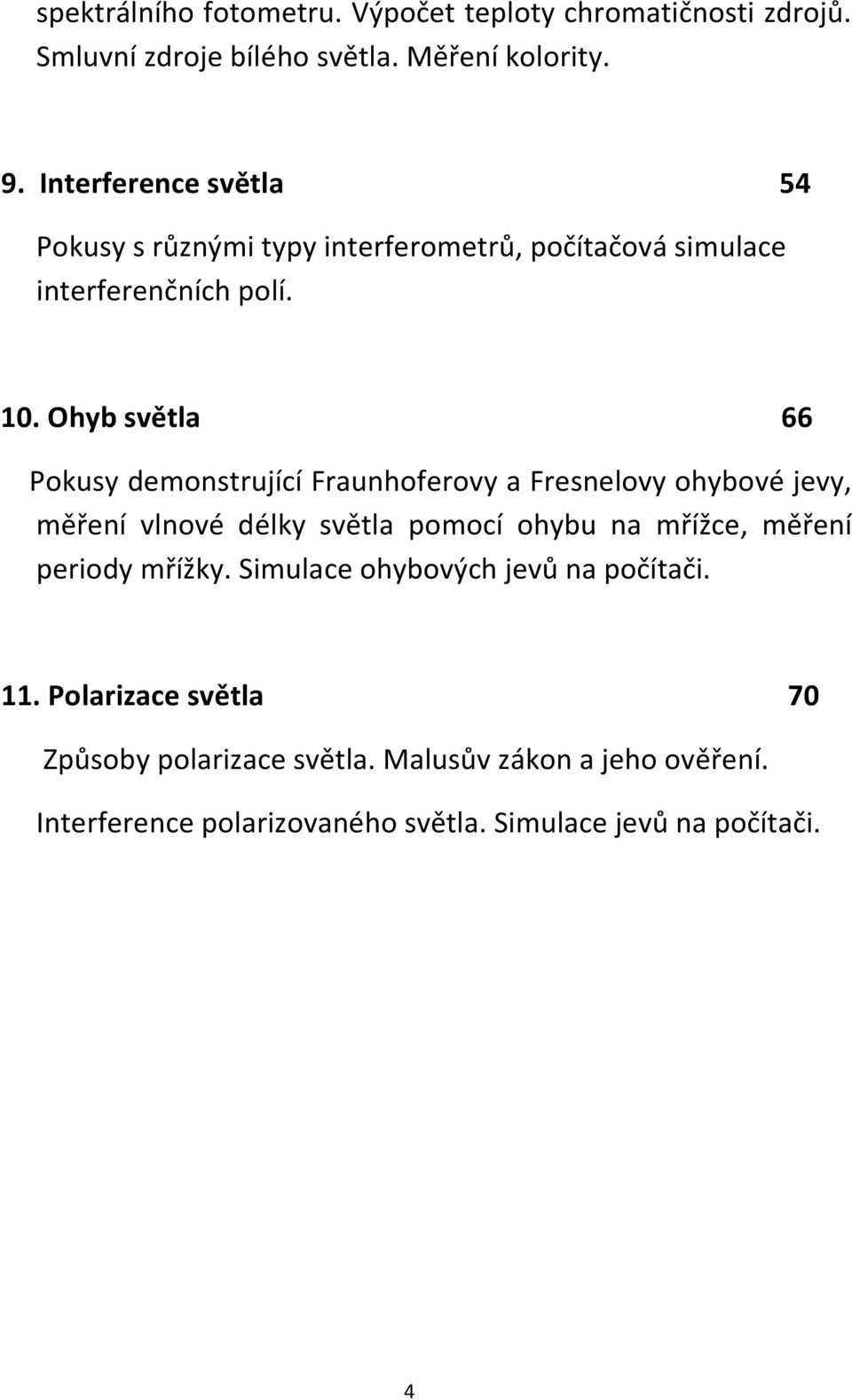 Ohyb světla 66 Pokusy demonstrující Fraunhoferovy a Fresnelovy ohybové jevy, měření vlnové délky světla pomocí ohybu na mřížce, měření