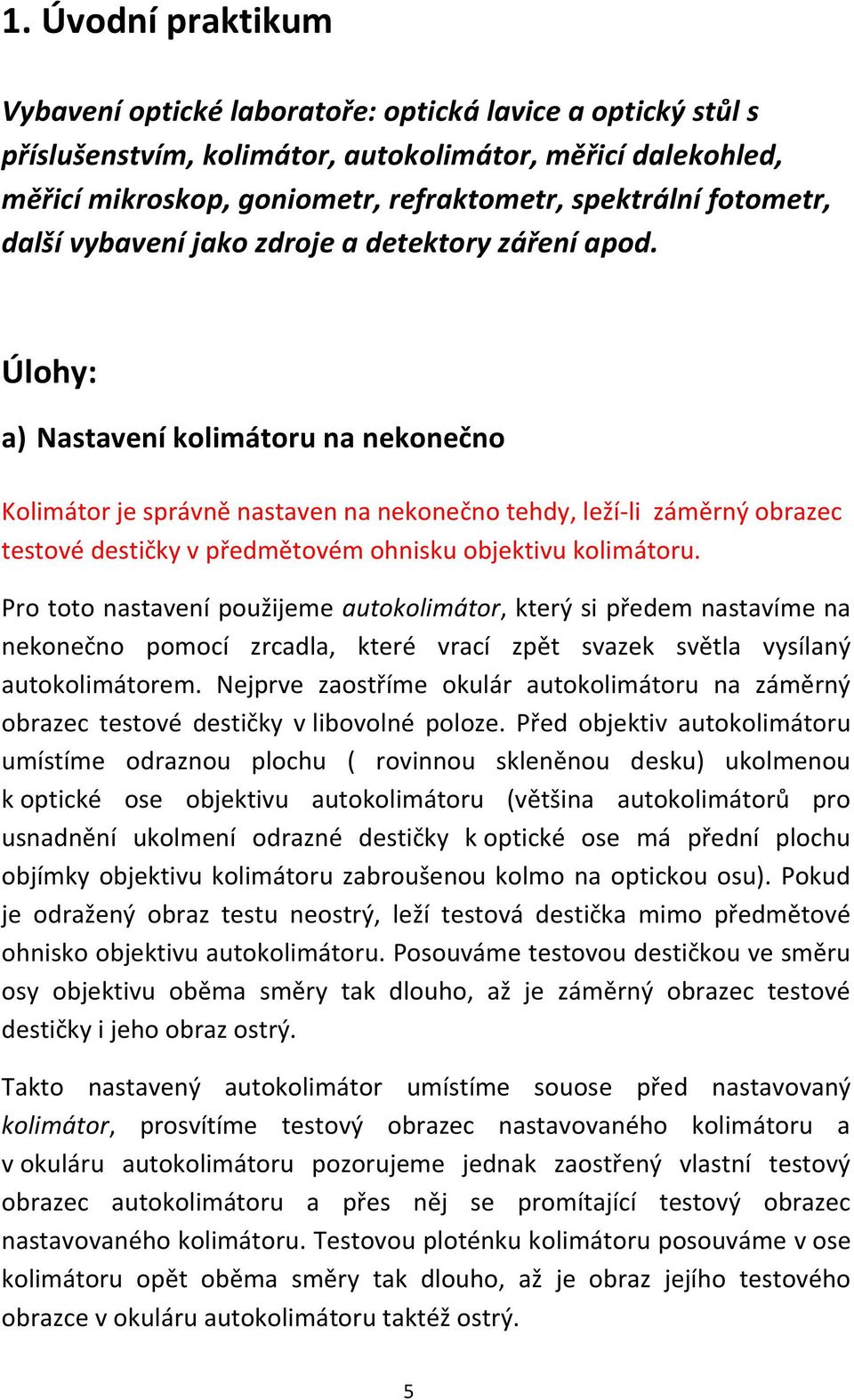 Úlohy: a) Nastavení kolimátoru na nekonečno Kolimátor je správně nastaven na nekonečno tehdy, leží-li záměrný obrazec testové destičky v předmětovém ohnisku objektivu kolimátoru.