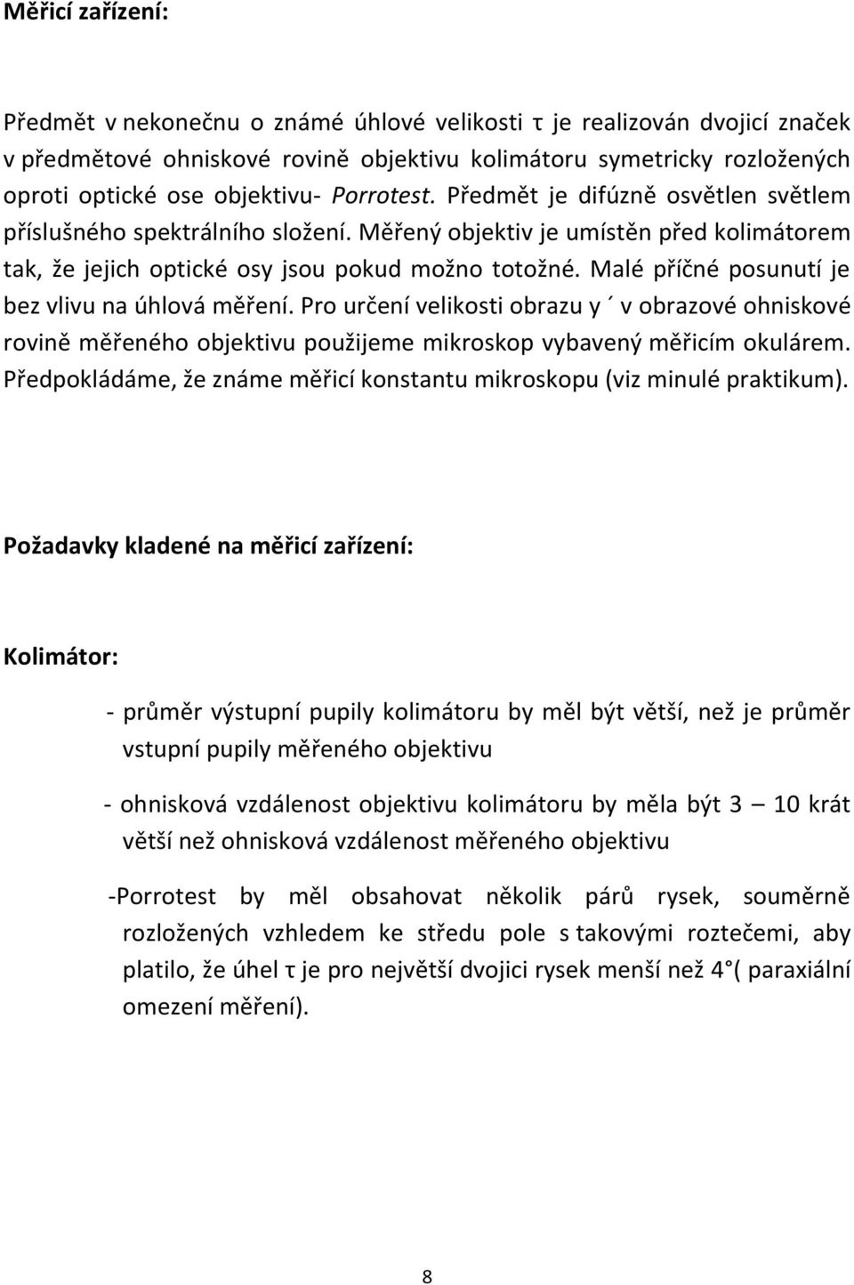 Malé příčné posunutí je bez vlivu na úhlová měření. Pro určení velikosti obrazu y v obrazové ohniskové rovině měřeného objektivu použijeme mikroskop vybavený měřicím okulárem.