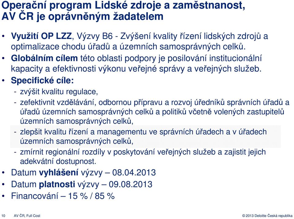 Specifické cíle: - zvýšit kvalitu regulace, - zefektivnit vzdělávání, odbornou přípravu a rozvoj úředníků správních úřadů a úřadů územních samosprávných celků a politiků včetně volených zastupitelů