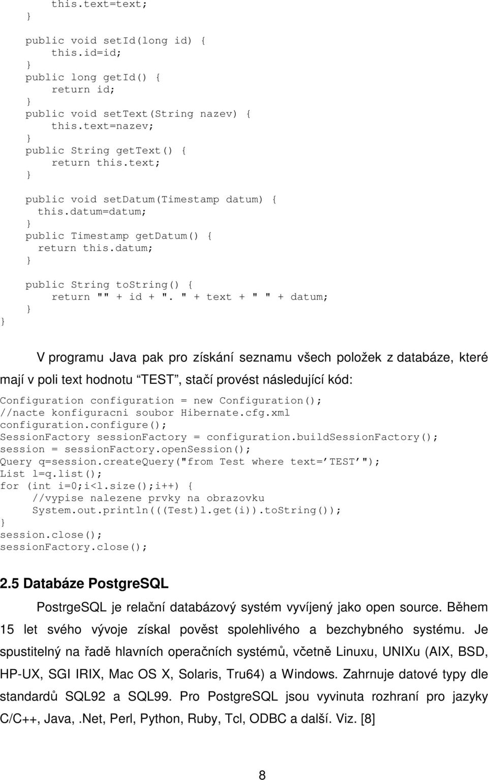 " + text + " " + datum; V programu Java pak pro získání seznamu všech položek z databáze, které mají v poli text hodnotu TEST, stačí provést následující kód: Configuration configuration = new