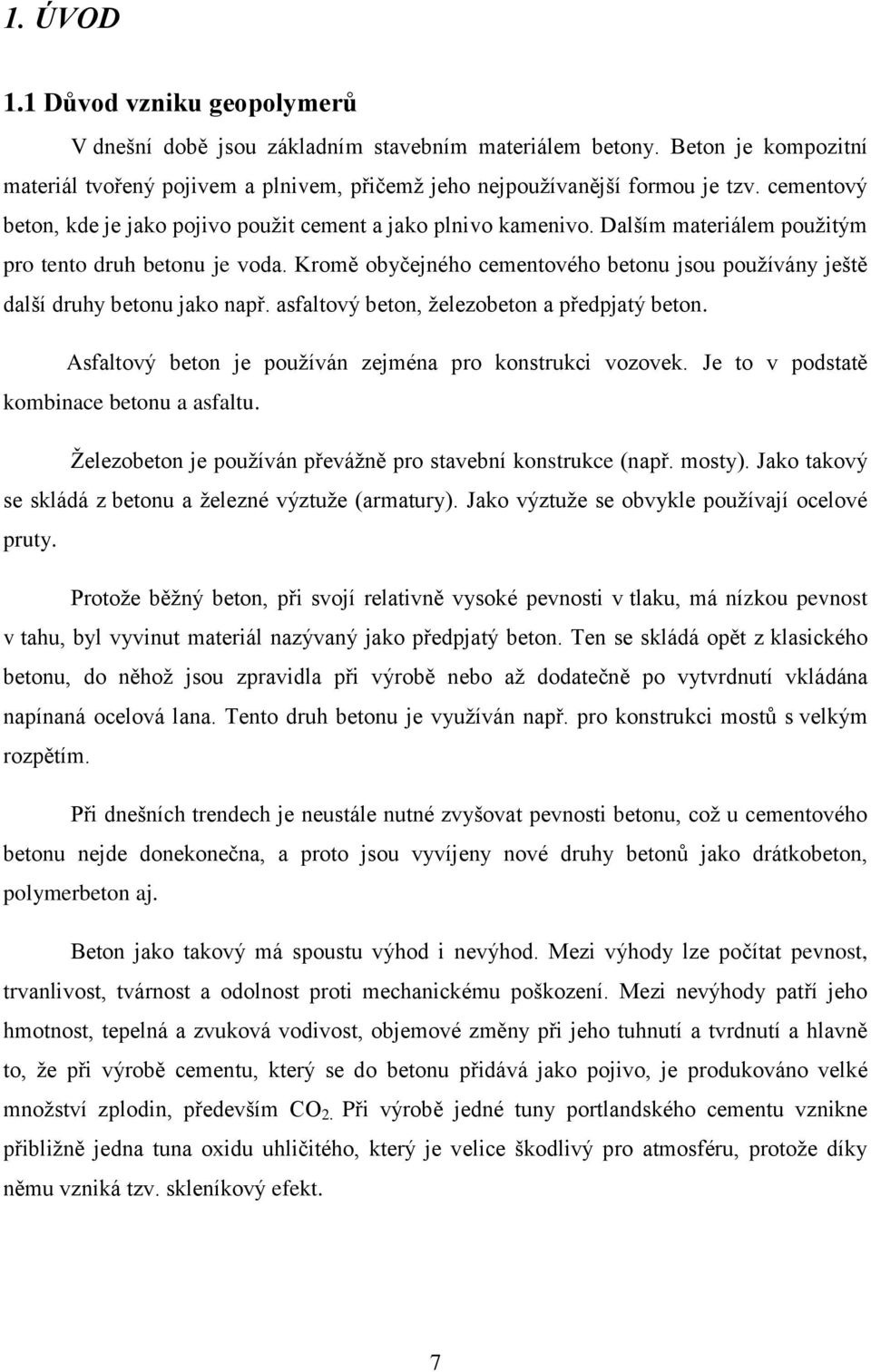 Kromě obyčejného cementového betonu jsou pouţívány ještě další druhy betonu jako např. asfaltový beton, ţelezobeton a předpjatý beton. Asfaltový beton je pouţíván zejména pro konstrukci vozovek.