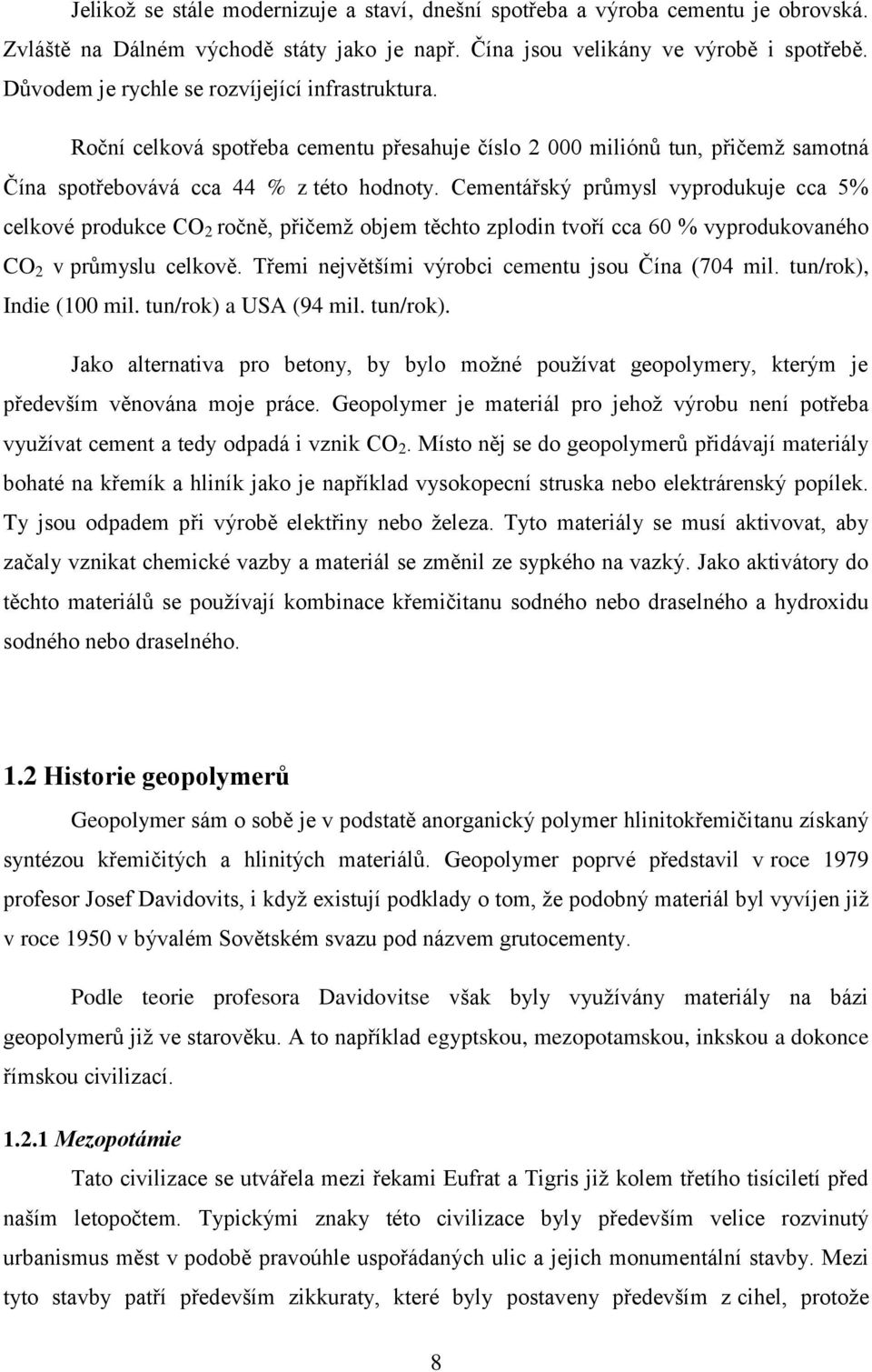 Cementářský průmysl vyprodukuje cca 5% celkové produkce CO 2 ročně, přičemţ objem těchto zplodin tvoří cca 60 % vyprodukovaného CO 2 v průmyslu celkově.