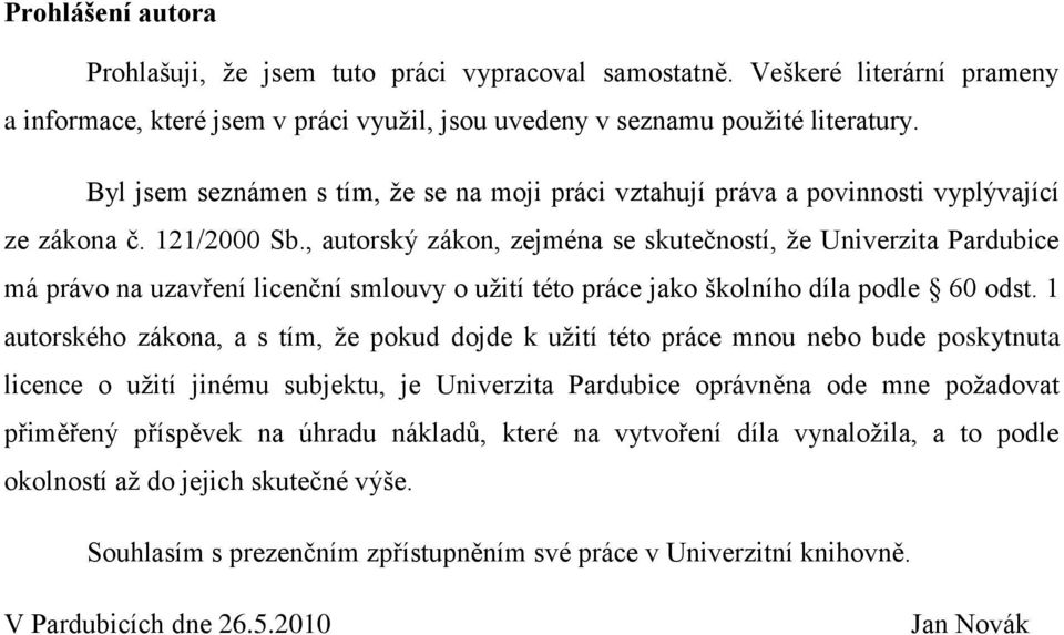 , autorský zákon, zejména se skutečností, ţe Univerzita Pardubice má právo na uzavření licenční smlouvy o uţití této práce jako školního díla podle 60 odst.