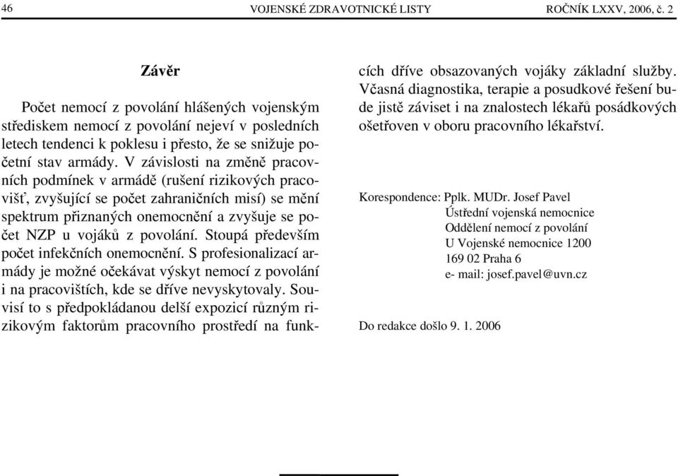 V závislosti na změně pracovních podmínek v armádě (rušení rizikových pracovišť, zvyšující se počet zahraničních misí) se mění spektrum přiznaných onemocnění a zvyšuje se počet NZP u vojáků z