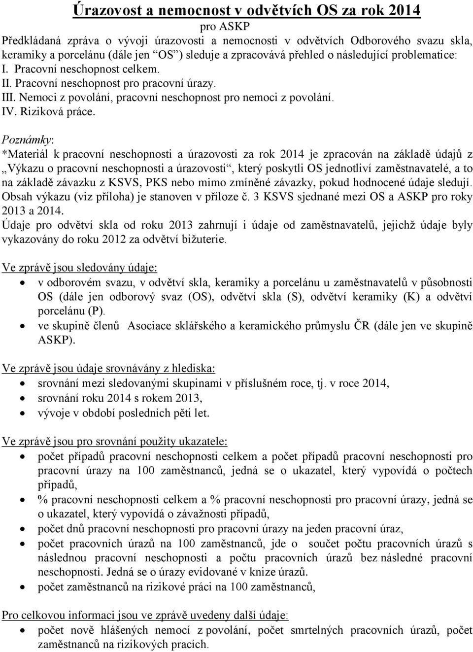 Poznámky: *Materiál k pracovní neschopnosti a úrazovosti za rok je zpracován na základě údajů z Výkazu o pracovní neschopnosti a úrazovosti, který poskytli OS jednotliví zaměstnavatelé, a to na