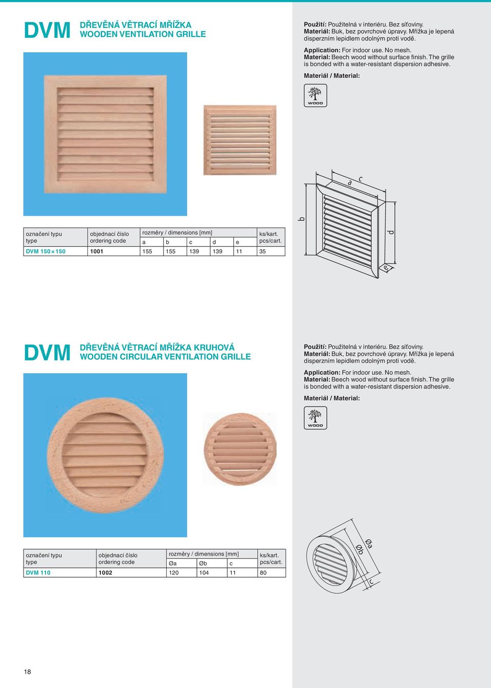 mteriál / mteril: WOOD ojední číslo rozměry / dimensions [mm] ordering ode d e DVm 150 150 1001 155 155 139 139 11 35 e DVm DŘEVĚnÁ VĚTrCÍ mřížk KrUHOVÁ WOODEn CIrCULr VEnTILTIOn GrILLE Použití: