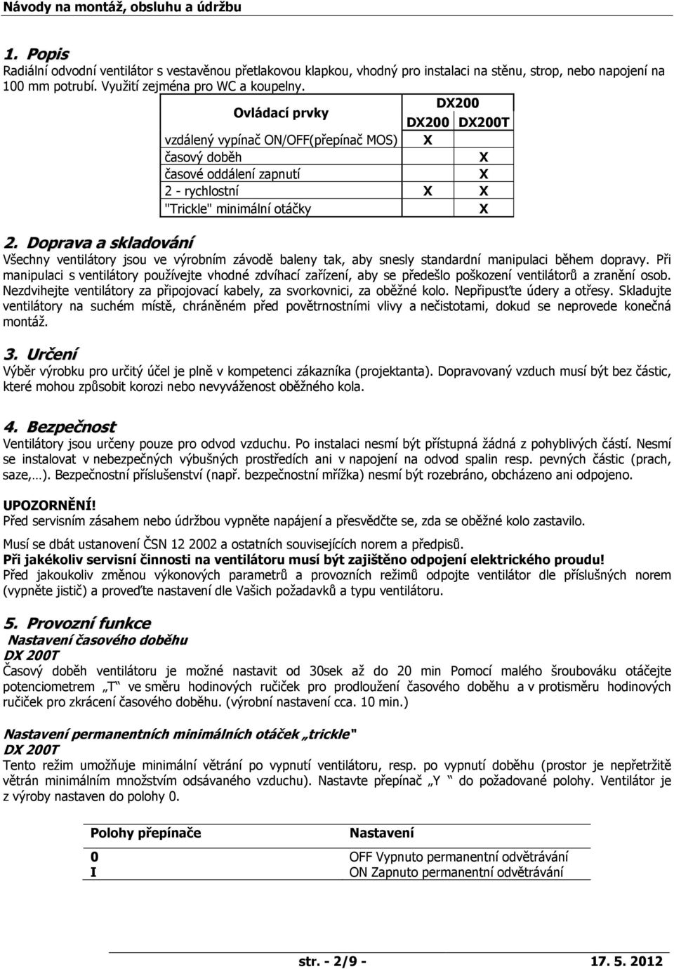 Doprava a skladování Všechny ventilátory jsou ve výrobním závodě baleny tak, aby snesly standardní manipulaci během dopravy.