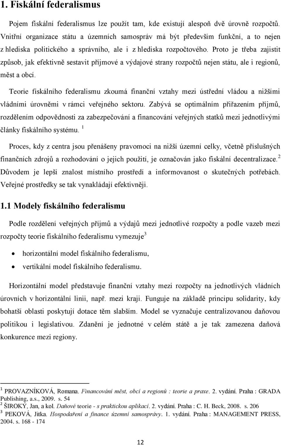 Proto je třeba zajistit způsob, jak efektivně sestavit příjmové a výdajové strany rozpočtů nejen státu, ale i regionů, měst a obcí.