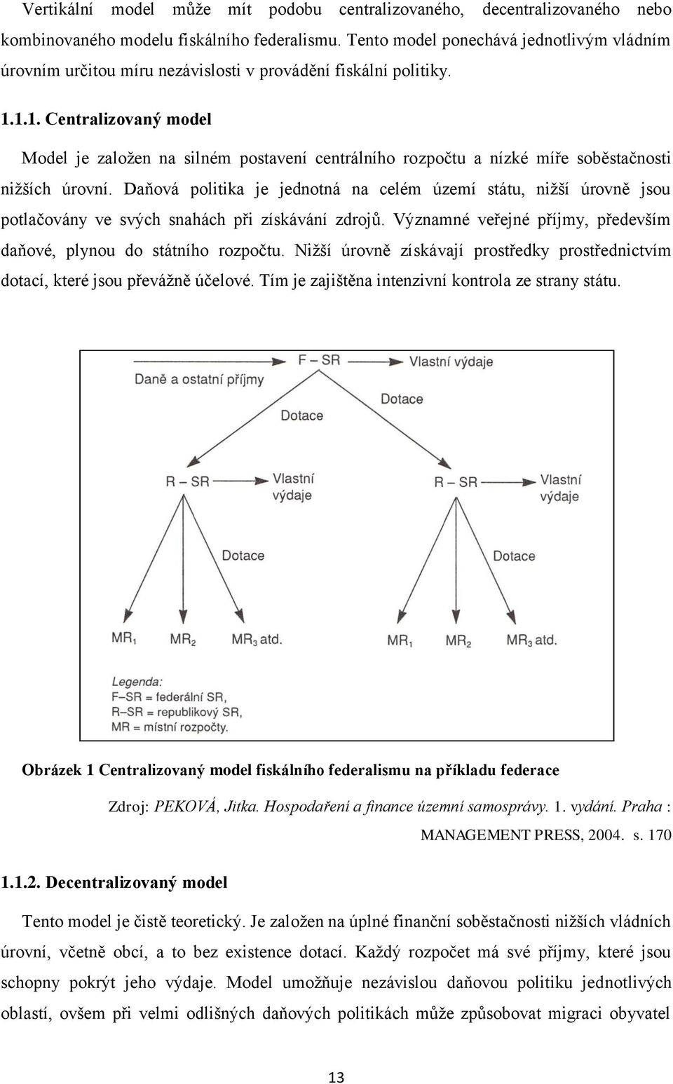 1.1. Centralizovaný model Model je založen na silném postavení centrálního rozpočtu a nízké míře soběstačnosti nižších úrovní.