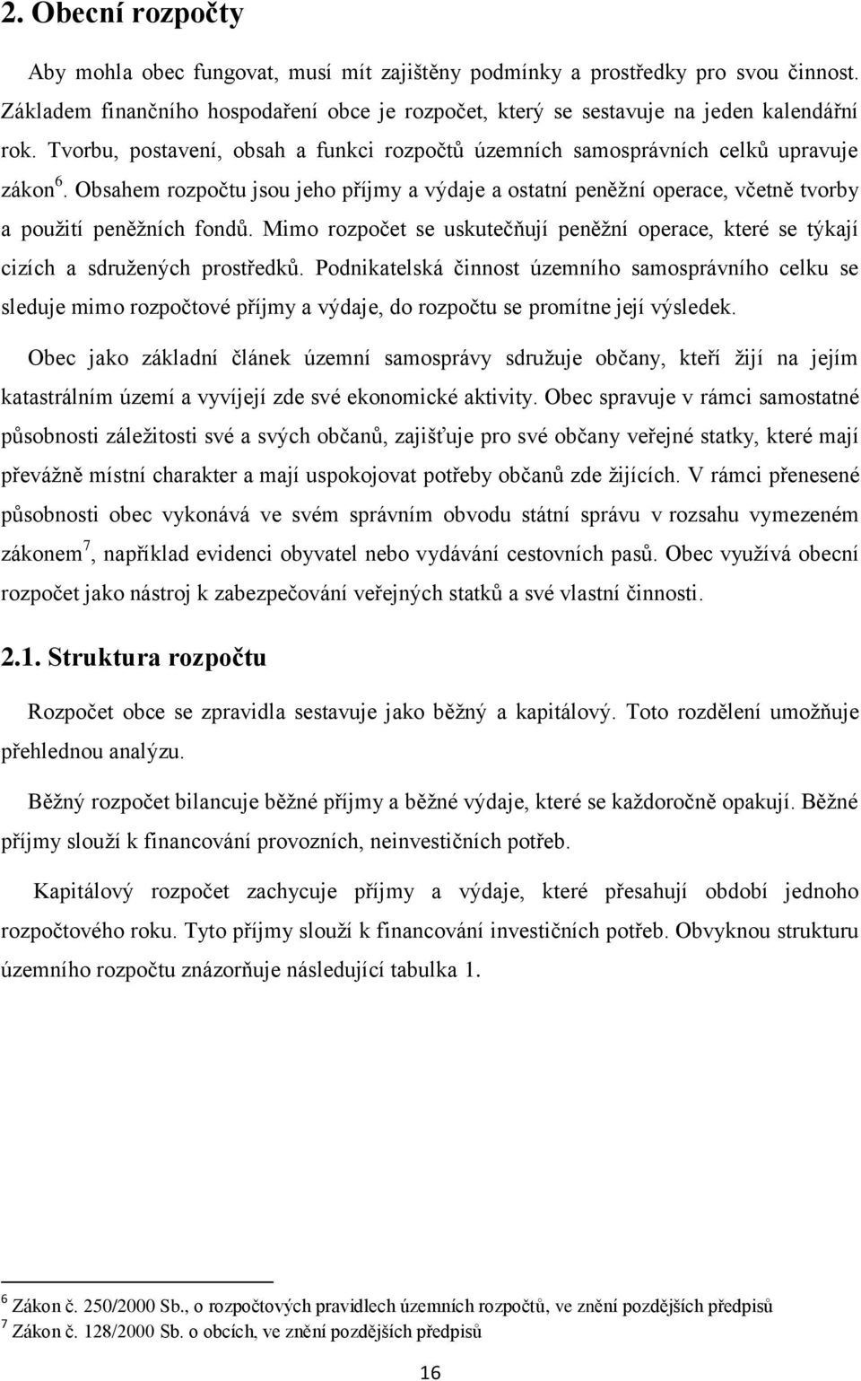 Mimo rozpočet se uskutečňují peněžní operace, které se týkají cizích a sdružených prostředků.