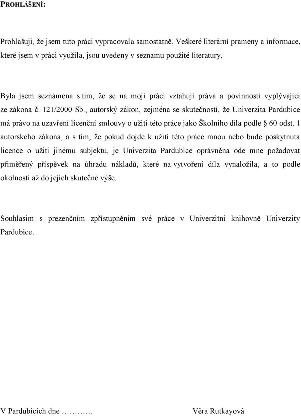 , autorský zákon, zejména se skutečností, že Univerzita Pardubice má právo na uzavření licenční smlouvy o užití této práce jako Školního díla podle 60 odst.