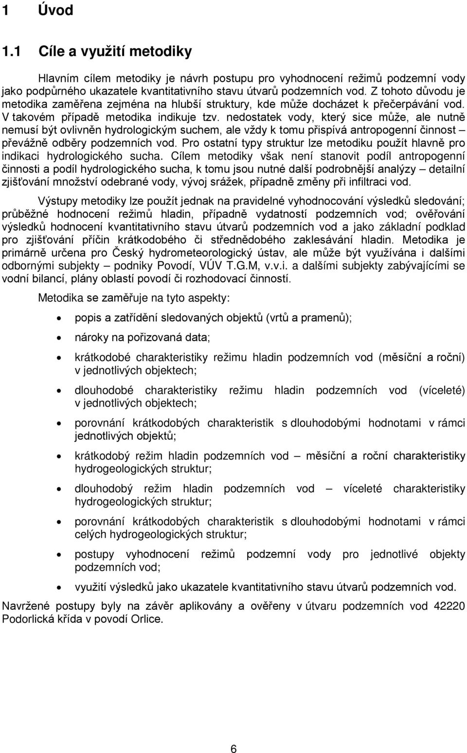 nedostatek vody, který sice může, ale nutně nemusí být ovlivněn hydrologickým suchem, ale vždy k tomu přispívá antropogenní činnost převážně odběry podzemních vod.