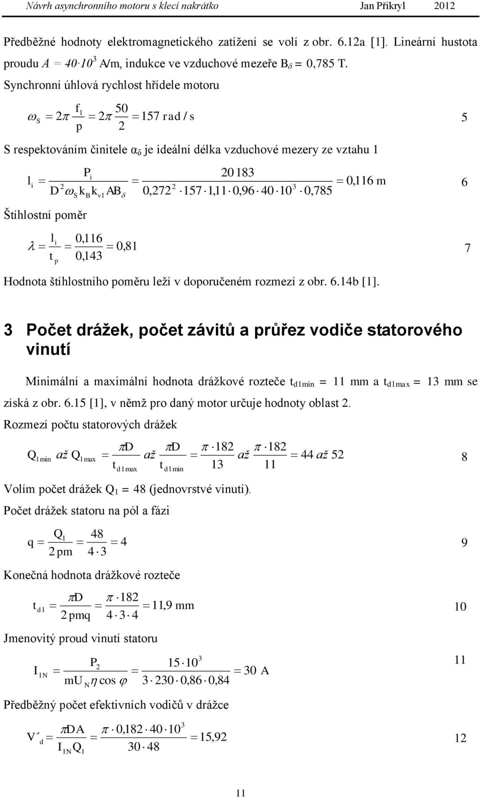 Synchronní úhlová rychlost hřídele motoru f 50 S 57 rad / s 5 p S respektováním činitele α δ je ideální délka vzduchové mezery ze vztahu Pi 0 83 li 0, 6 m D 3 k k AB 0,7 57, 0,96 40 0 0,785