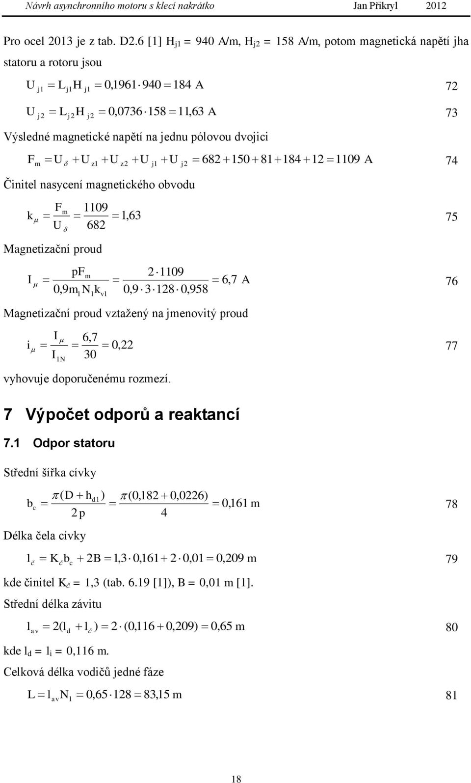 z U z U j U j 68 50 884 09 A 74 Činitel nasycení magnetického obvodu k F U m Magnetizační proud 09,63 75 68 pfm 09 I 6,7 A 76,9m N k 0,9 38 0,958 0 v Magnetizační proud vztažený na jmenovitý proud I