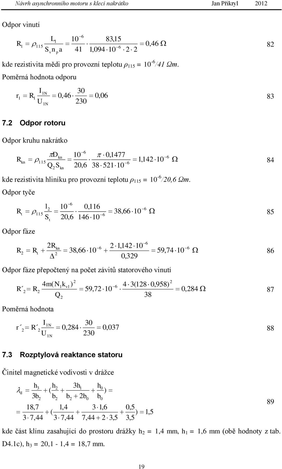 Odpor rotoru Odpor kruhu nakrátko 6 Dkn 0 0,477 6 R,4 5 6 0,6 3850 0 kn 84 Q S kn kde rezistivita hliníku pro provozní teplotu ρ 5 = 0-6 /0,6 Ωm.