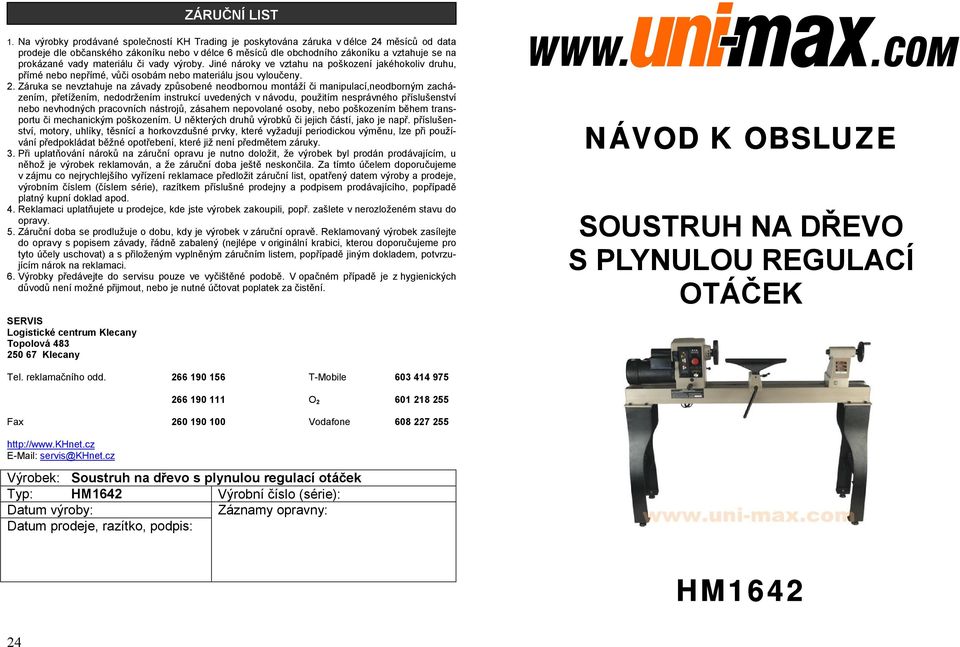 vady materiálu či vady výroby. Jiné nároky ve vztahu na poškození jakéhokoliv druhu, přímé nebo nepřímé, vůči osobám nebo materiálu jsou vyloučeny. 2.