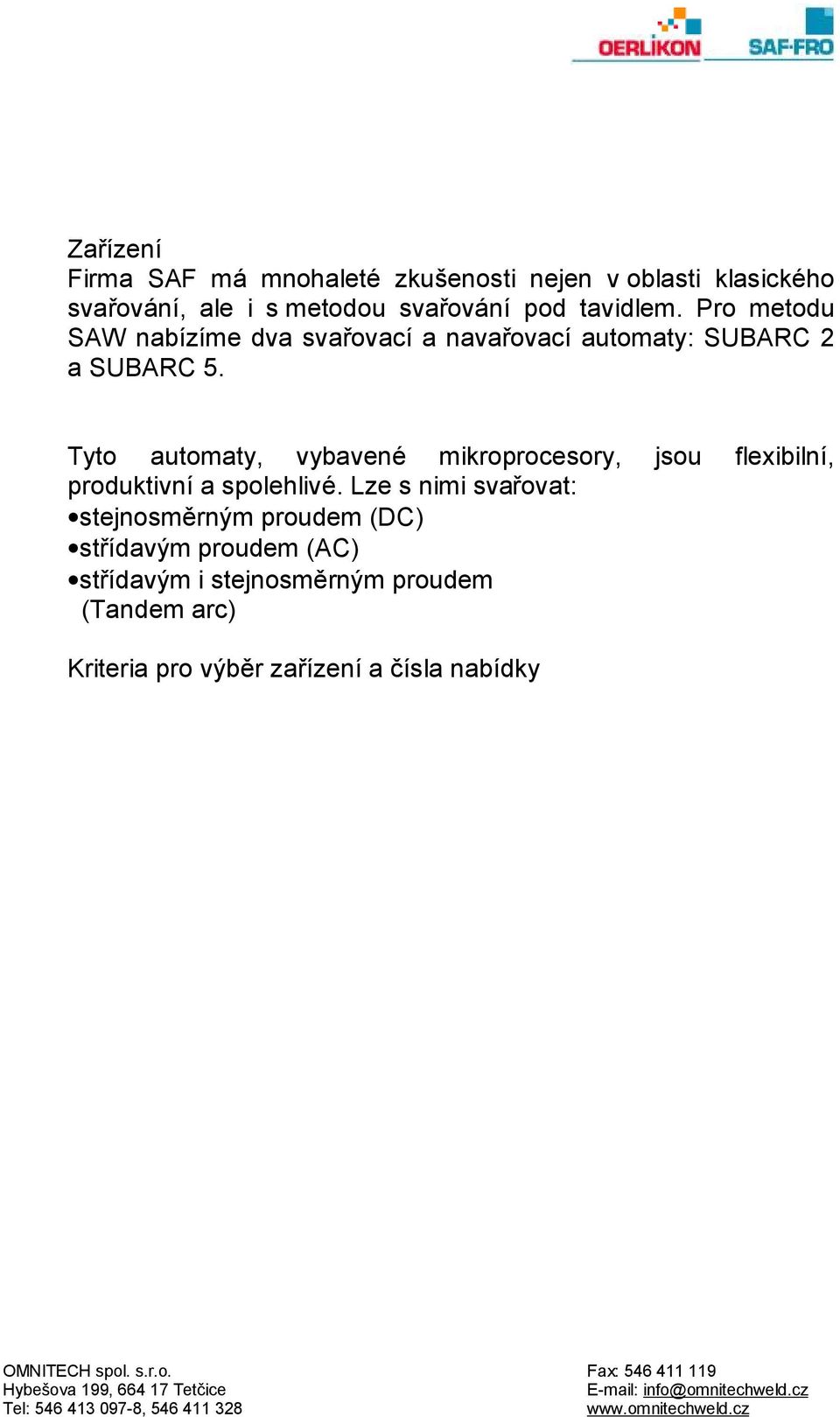 Tyto automaty, vybavené mikroprocesory, jsou flexibilní, produktivní a spolehlivé.