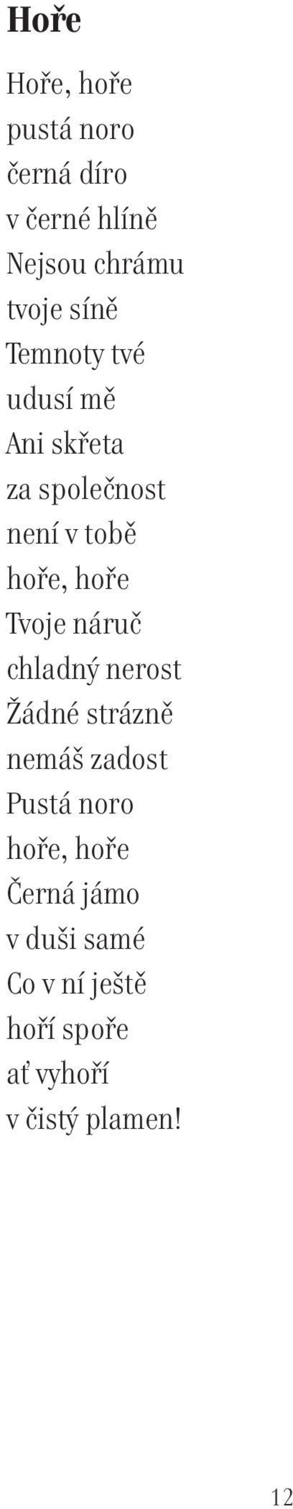 Tvoje náruč chladný nerost Žádné strázně nemáš zadost Pustá noro hoře,