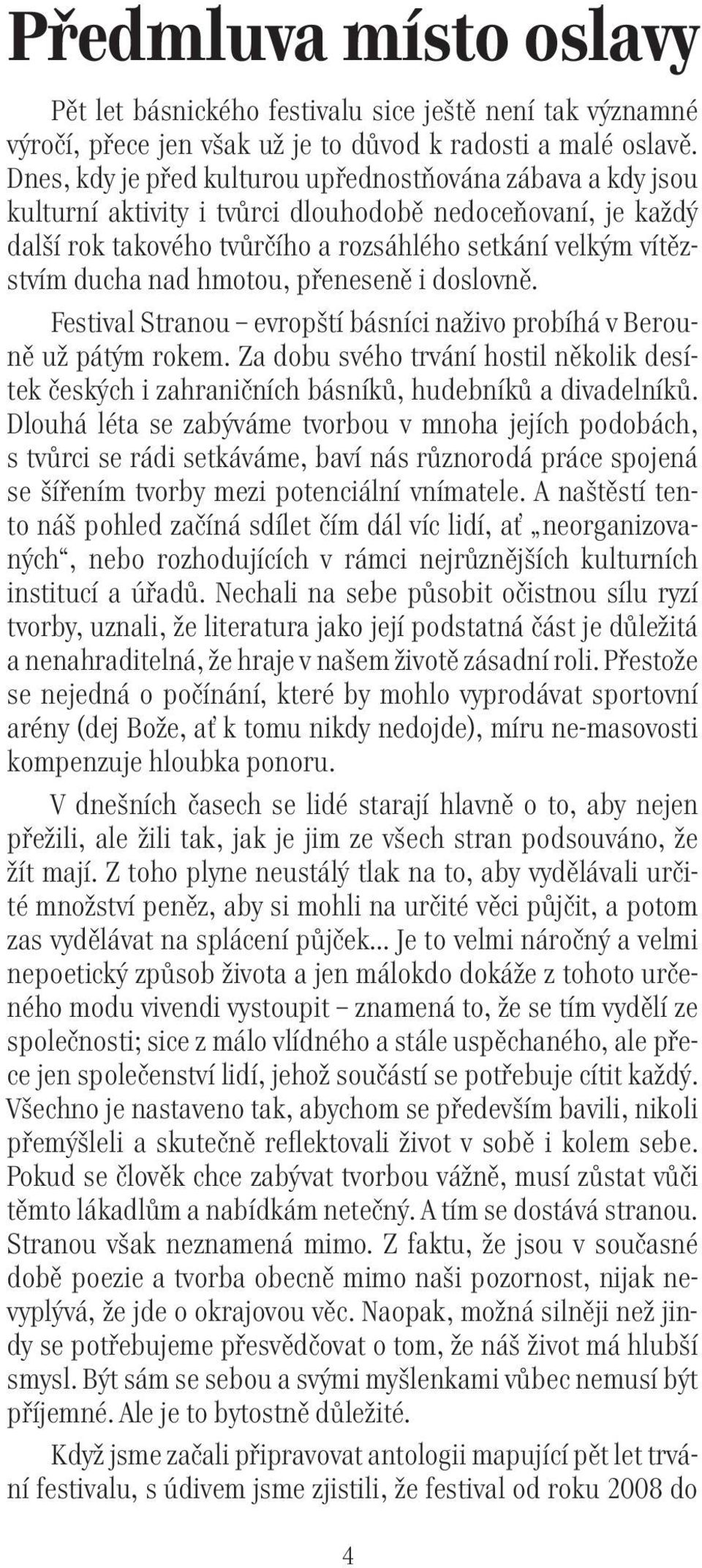 hmotou, přeneseně i doslovně. Festival Stranou evropští básníci naživo probíhá v Berouně už pátým rokem.