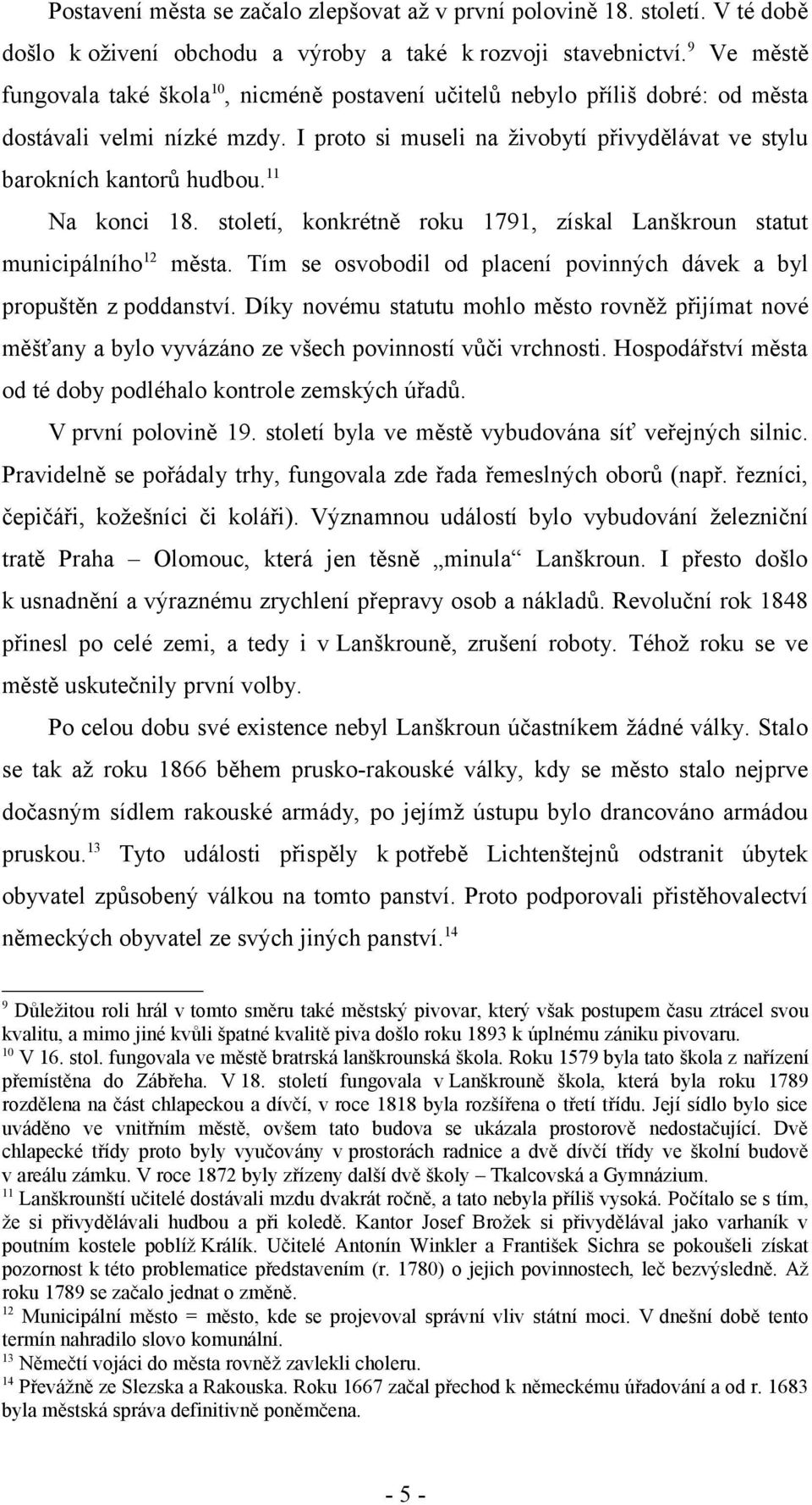 11 Na konci 18. století, konkrétně roku 1791, získal Lanškroun statut municipálního12 města. Tím se osvobodil od placení povinných dávek a byl propuštěn z poddanství.