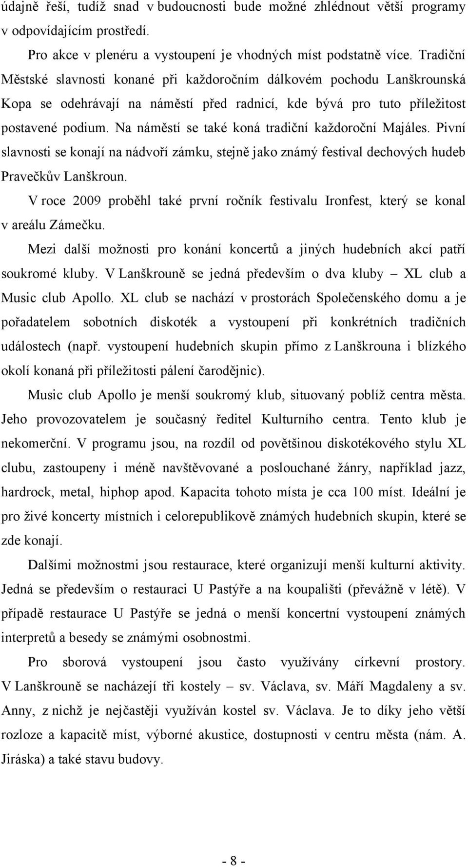 Na náměstí se také koná tradiční každoroční Majáles. Pivní slavnosti se konají na nádvoří zámku, stejně jako známý festival dechových hudeb Pravečkův Lanškroun.