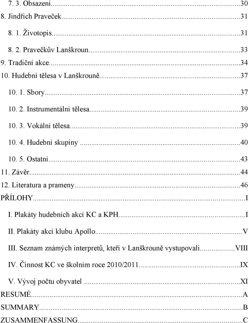 Ostatní...43 11. Závěr...44 12. Literatura a prameny...46 PŘÍLOHY...I I. Plakáty hudebních akcí KC a KPH...I II. Plakáty akcí klubu Apollo...V III.