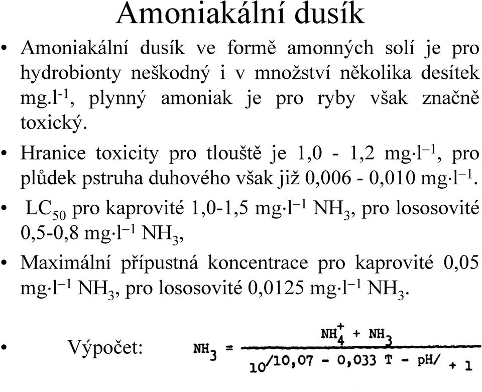 Hranice toxicity pro tlouště je 1,0-1,2 mg l 1, pro plůdek pstruha duhového však již 0,006-0,010 mg l 1.