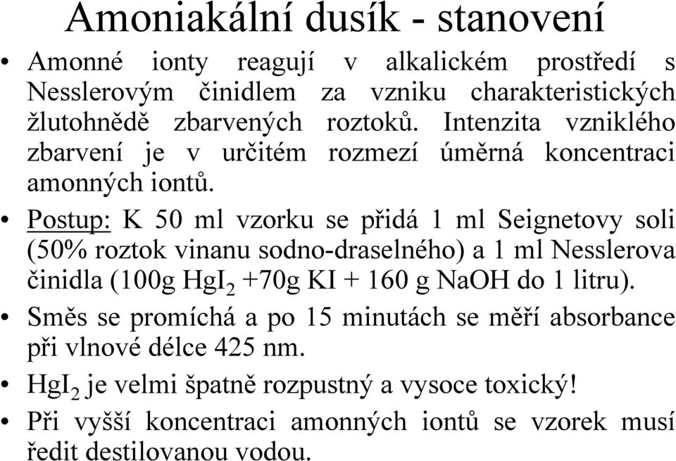 Postup: K 50 ml vzorku se přidá 1 ml Seignetovy soli (50% roztok vinanu sodno-draselného) a 1 ml Nesslerova činidla (100g HgI 2 +70g KI + 160 g NaOH do