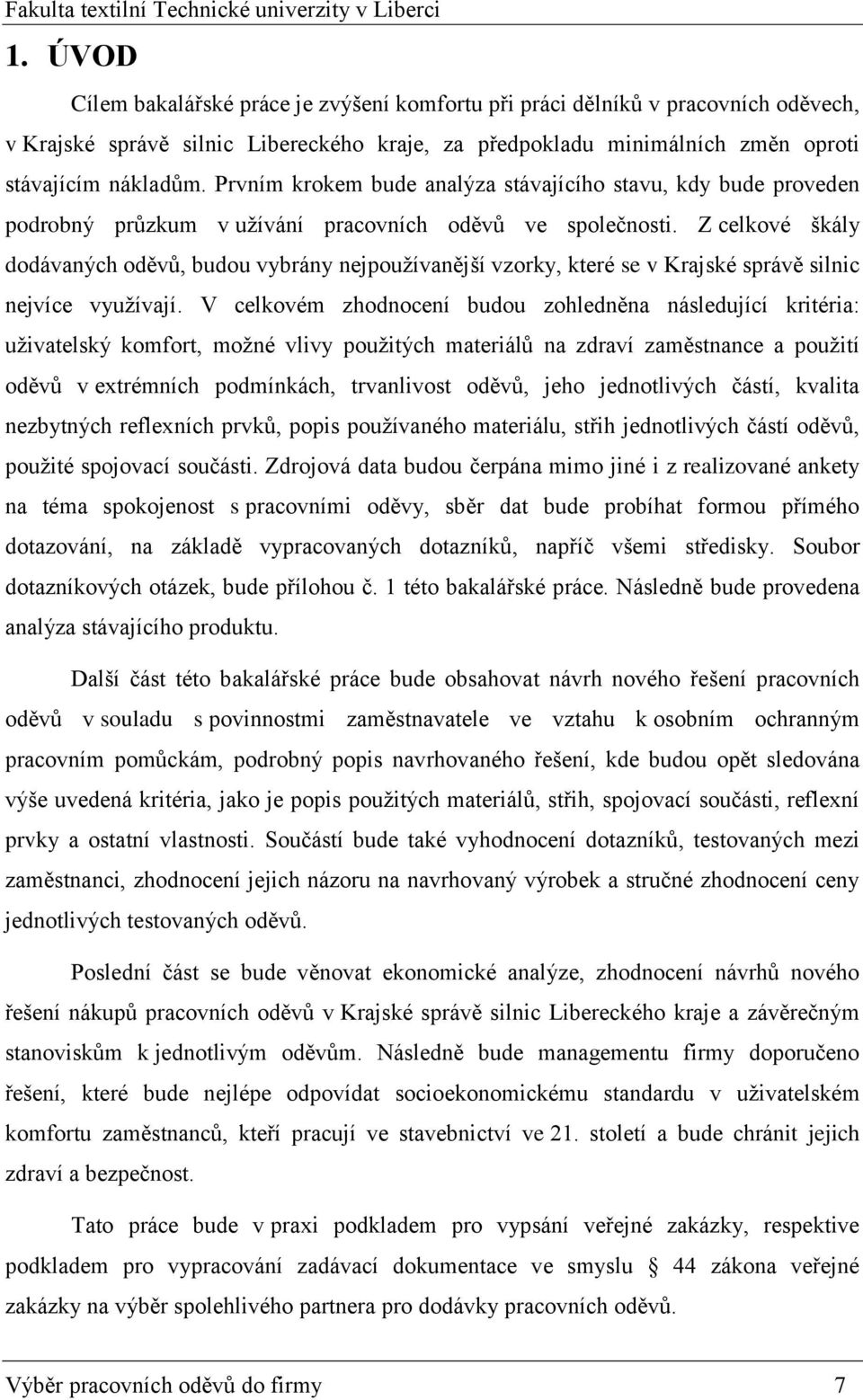 Z celkové škály dodávaných oděvů, budou vybrány nejpoužívanější vzorky, které se v Krajské správě silnic nejvíce využívají.