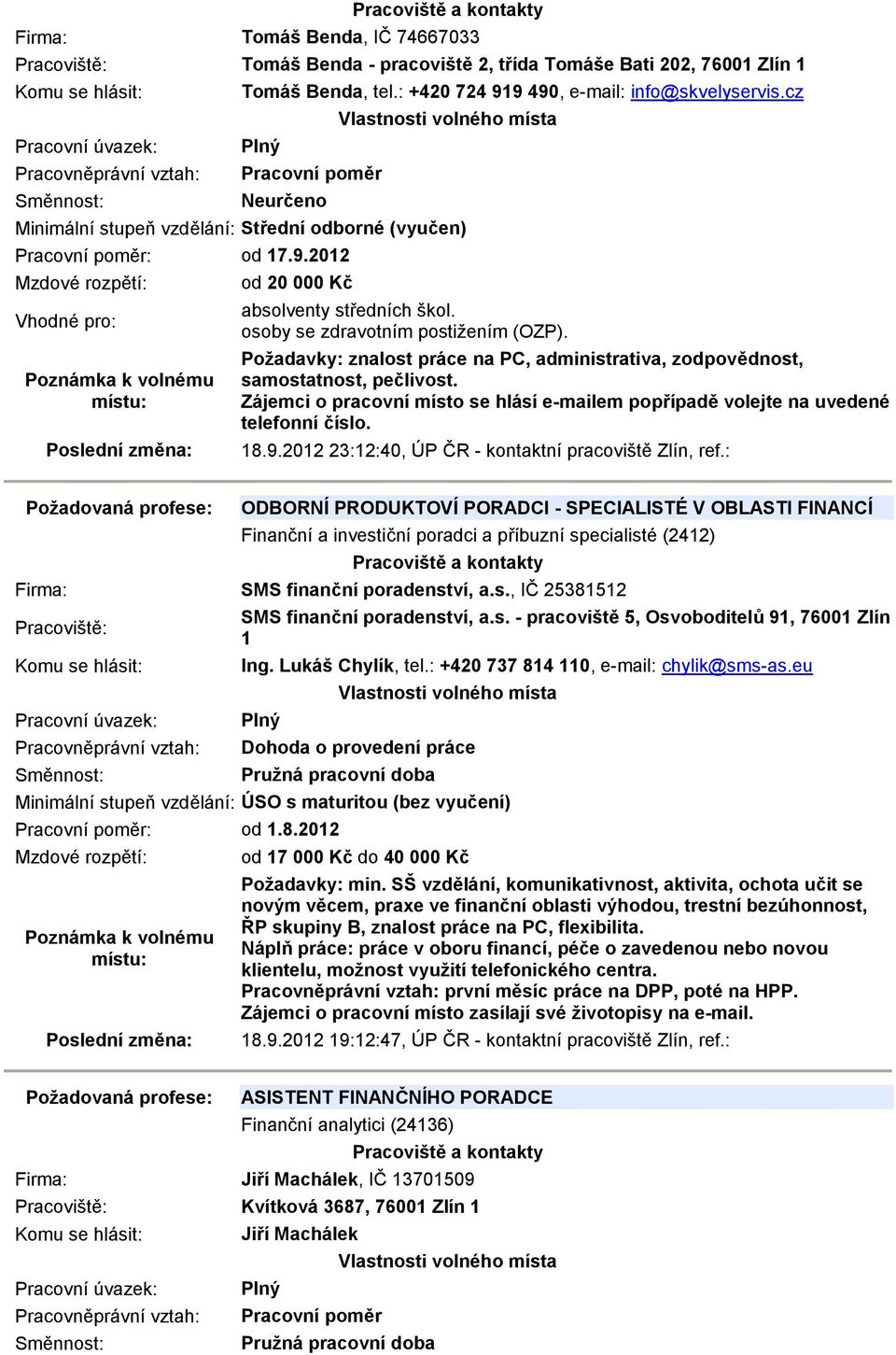 Zájemci o pracovní místo se hlásí e-mailem popřípadě volejte na uvedené telefonní číslo. 18.9.2012 23:12:40, ÚP ČR - kontaktní pracoviště Zlín, ref.