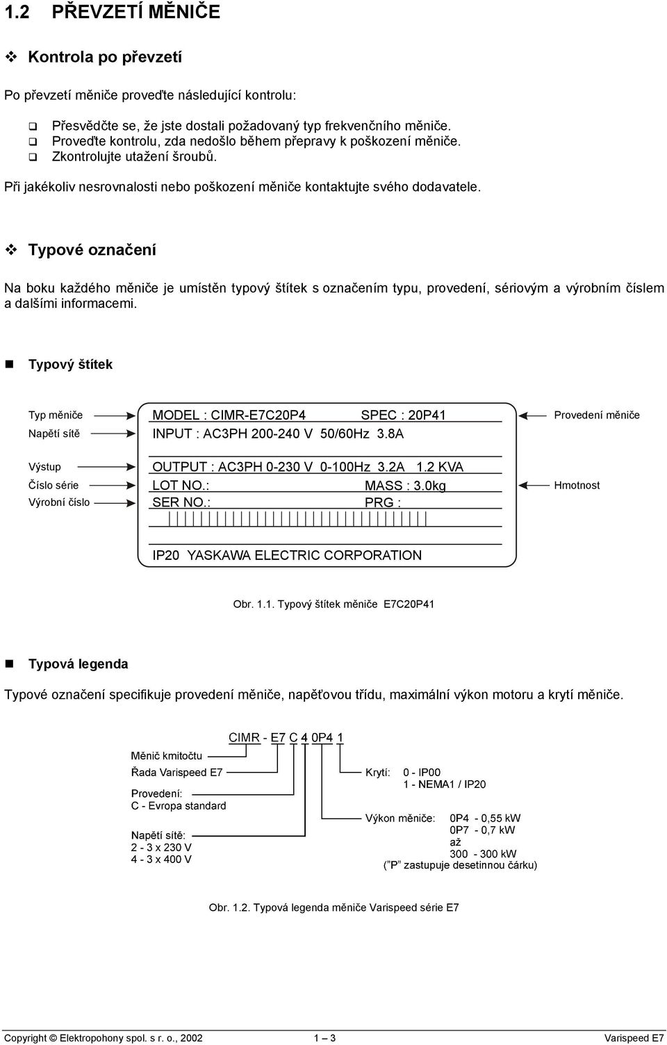 Typové označení Na boku každého měniče je umístěn typový štítek s označením typu, provedení, sériovým a výrobním číslem a dalšími informacemi.