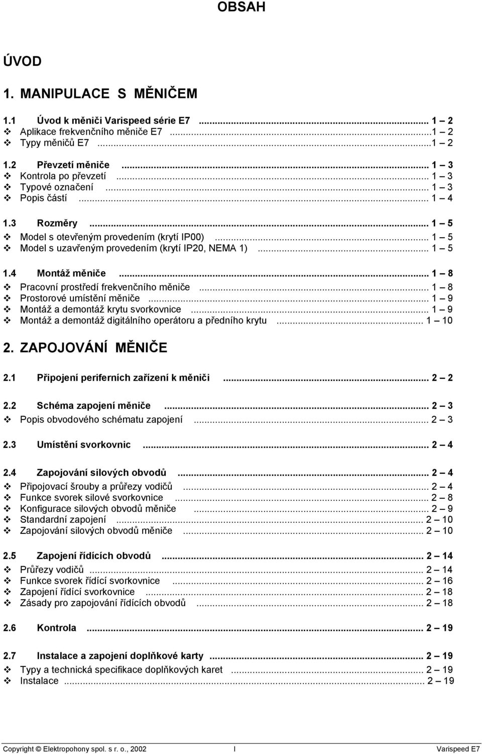 .. 1 8 Pracovní prostředí frekvenčního měniče... 1 8 Prostorové umístění měniče... 1 9 Montáž a demontáž krytu svorkovnice... 1 9 Montáž a demontáž digitálního operátoru a předního krytu... 1 10 2.