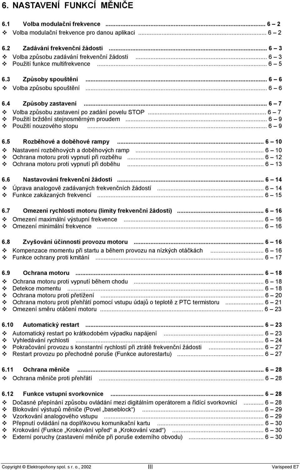 .. 6 7 Použití brždění stejnosměrným proudem... 6 9 Použití nouzového stopu... 6 9 6.5 Rozběhové a doběhové rampy... 6 10 Nastavení rozběhových a doběhových ramp.