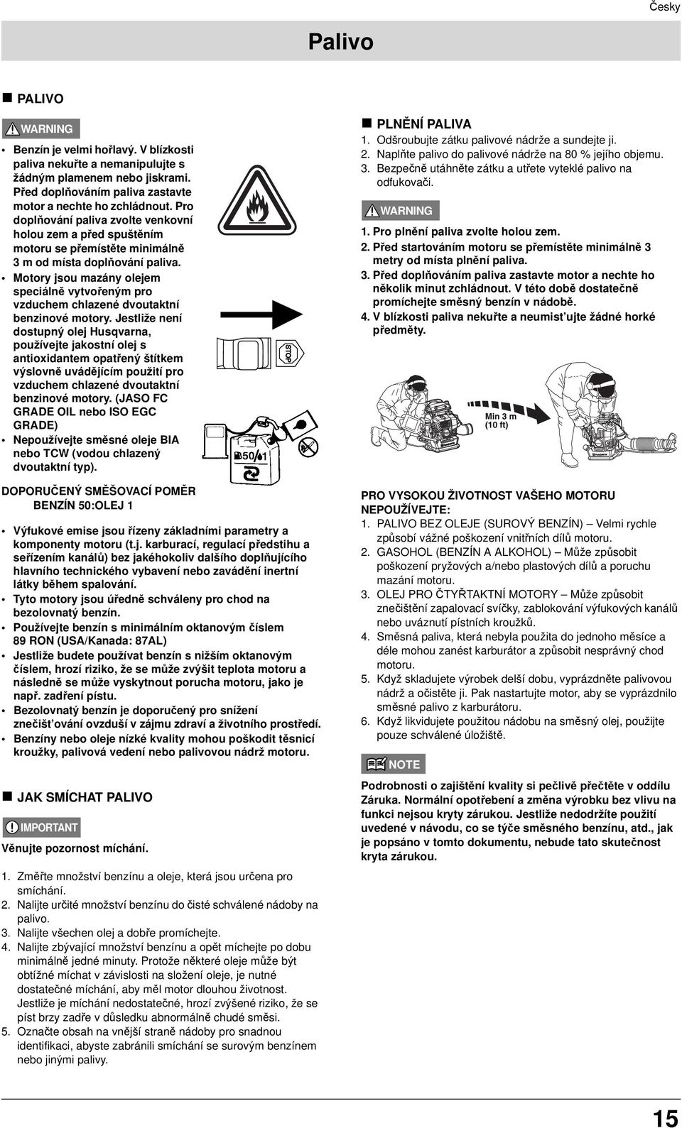 Motory jsou mazány olejem speciálně vytvořeným pro vzduchem chlazené dvoutaktní benzinové motory.
