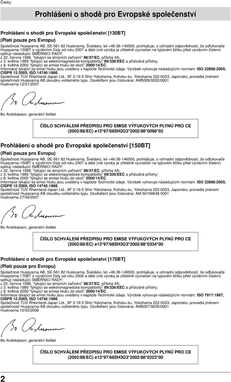 SMĚRNICI RADY: z 22. června 1998, týkající se strojních zařízení 98/37/EC, příloha IIA; z 3. května 1989 týkající se elektromagnetické kompatibility 89/336/EEC a příslušné přílohy; z 8.