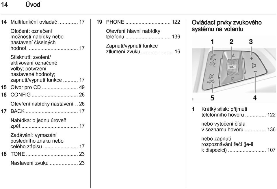 .26 17 BACK... 17 Nabídka: o jednu úroveň zpět... 17 Zadávání: vymazání posledního znaku nebo celého zápisu... 17 18 TONE... 23 Nastavení zvuku... 23 19 PHONE.