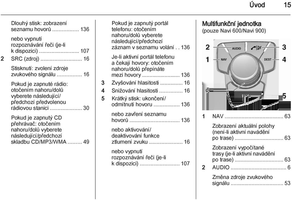 .. 30 Pokud je zapnutý CD přehrávač: otočením nahoru/dolů vyberete následující/předchozí skladbu CD/MP3/WMA.