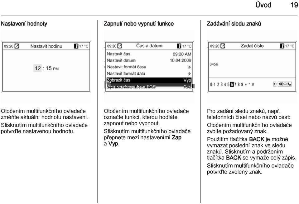 Stisknutím multifunkčního ovladače přepnete mezi nastaveními Zap a Vyp. Pro zadání sledu znaků, např.