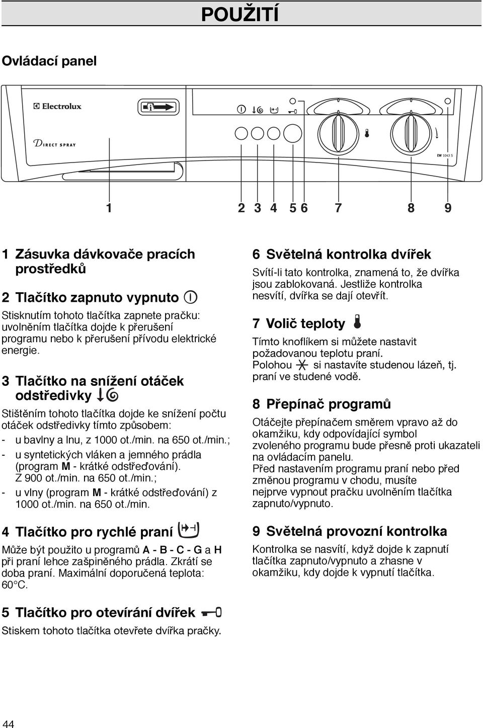 na 650 ot./min.; - u syntetickych vl ken a jemnžho pr dla (program M - kr tkž odstredov n ). Z 900 ot./min. na 650 ot./min.; - u vlny (program M - kr tkž odstredov n ) z 1000 ot./min. na 650 ot./min. 4 Tlac tko pro rychlž pran M ze byt pouzito u program A - B - C - G a H pri pran lehce zaspin nžho pr dla.