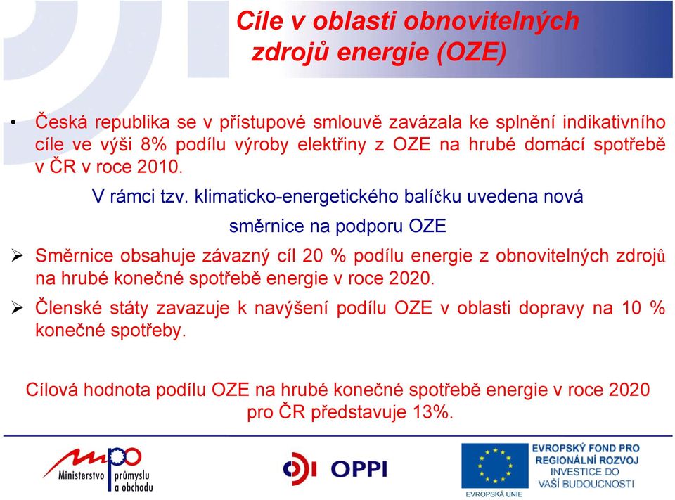 klimaticko-energetického balíčku uvedena nová směrnice na podporu OZE Směrnice obsahuje závazný cíl 20 % podílu energie z obnovitelných zdrojů na