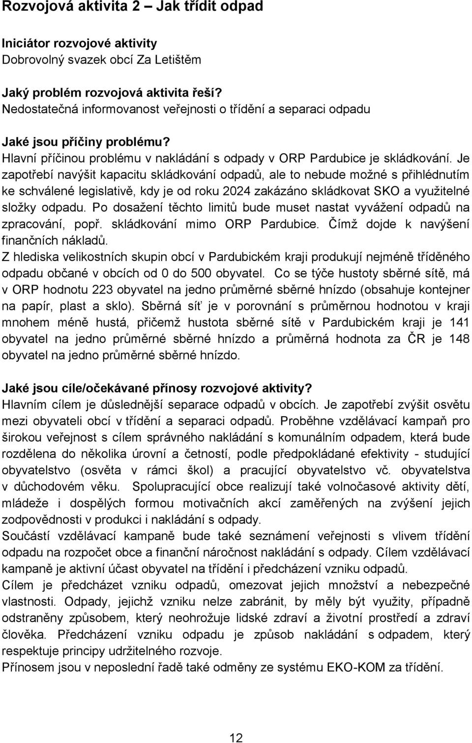 Je zapotřebí navýšit kapacitu skládkování odpadů, ale to nebude možné s přihlédnutím ke schválené legislativě, kdy je od roku 2024 zakázáno skládkovat SKO a využitelné složky odpadu.